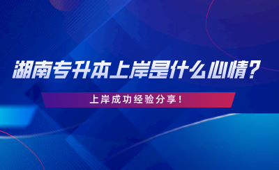 湖南專升本上岸是什么心情？上岸成功經(jīng)驗(yàn)分享.png