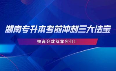 湖南專升本考前沖刺三大法寶，提高分?jǐn)?shù)就靠它們.png