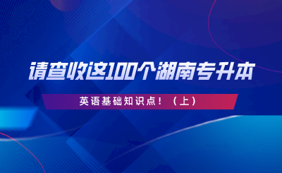 請查收這100個(gè)湖南專升本英語基礎(chǔ)知識(shí)點(diǎn)?。ㄉ希?png