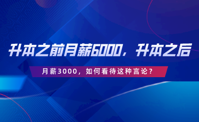 升本之前月薪6000，升本之后月薪3000，如何看待這種言論.png