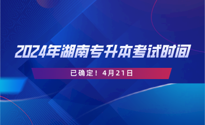 2024年湖南專升本考試時(shí)間已確定！4月21日.png