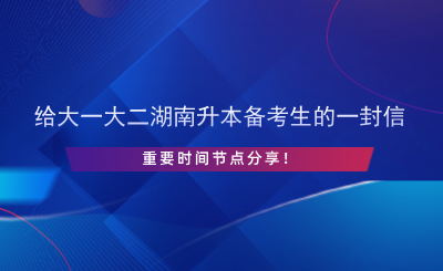 給大一大二湖南升本備考生的一封信，重要時間節(jié)點(diǎn)分享！.png