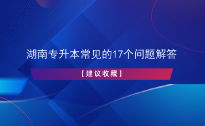 湖南專升本常見的17個問題解答【建議收藏】.png