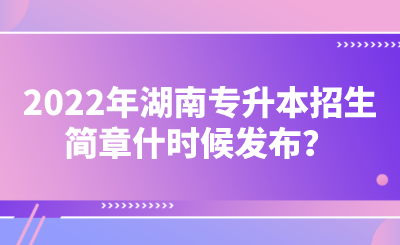 2022年湖南專升本招生簡(jiǎn)章什時(shí)候發(fā)布？.png