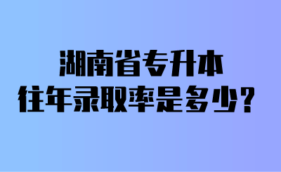 湖南省專升本往年錄取率是多少？.png