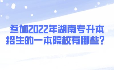 參加2022年湖南專升本招生的一本院校有哪些？.png