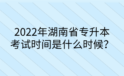 2022年湖南省專升本考試時間是什么時候？.png