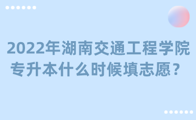 2022年湖南交通工程學(xué)院專升本什么時候填志愿？.png