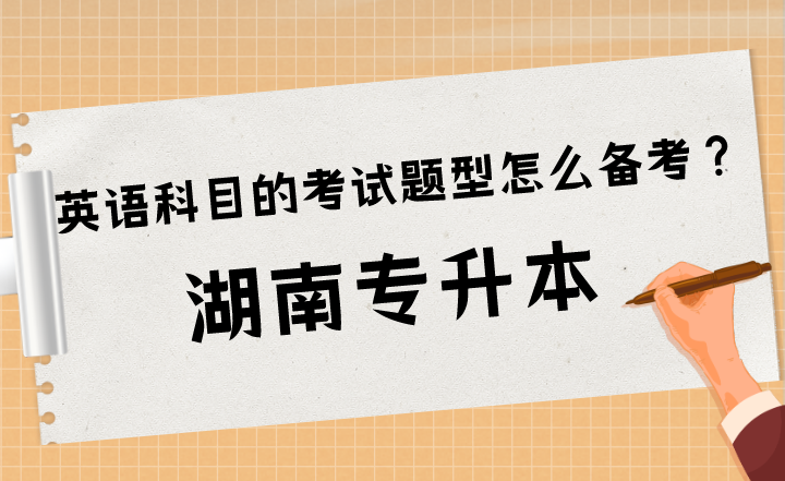 湖南專升本英語科目的考試題型怎么備考？