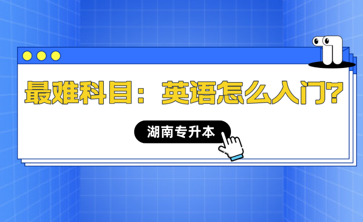 湖南專升本最難科目：英語怎么入門？