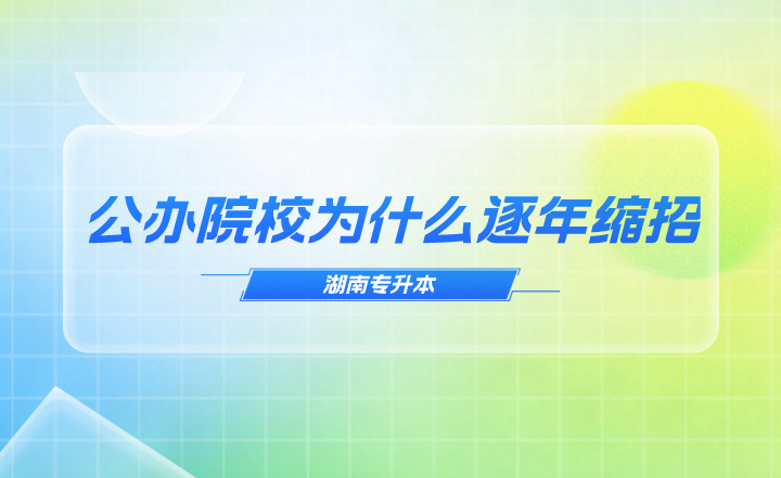 湖南專升本公辦院校為什么逐年縮招？