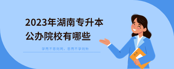 2023年湖南專升本公辦院校有哪些