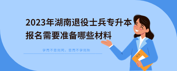 2023年湖南退役士兵專升本報名需要準備哪些材料