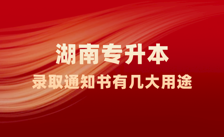 湖南專升本錄取通知書有幾大用途，你知道嗎？