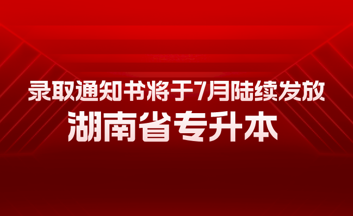 湖南省專升本錄取通知書將于7月陸續(xù)發(fā)放！有幾大用途