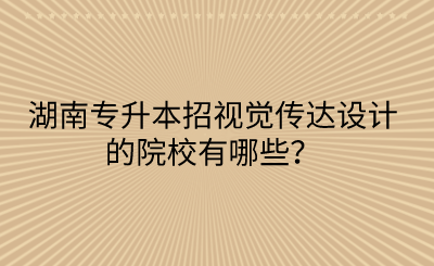 湖南專(zhuān)升本招視覺(jué)傳達(dá)設(shè)計(jì)的院校有哪些？(圖1)