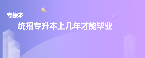 統(tǒng)招專升本上幾年才能畢業(yè)(圖1)