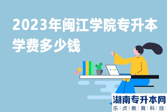 2023年閩江學(xué)院專升本學(xué)費(fèi)多少錢