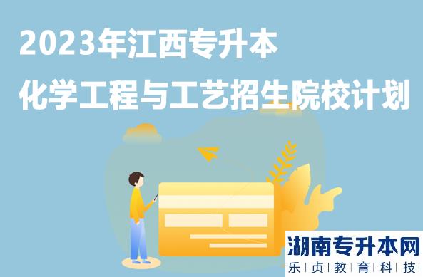 2023年江西專升本化學(xué)工程與工藝招生院校計劃