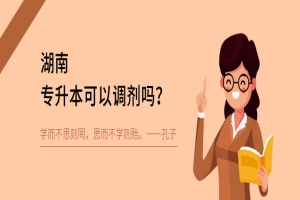 湖南專(zhuān)升本可以調(diào)劑嗎