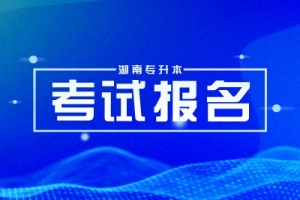 2025年湖南專升本考試的報名時間是什么時候？