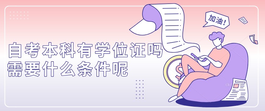 自考本科：自考本科有學(xué)位證嗎？需要什么條件呢？(圖1)