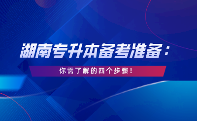 湖南專升本備考，你需了解的四個(gè)步驟！.png