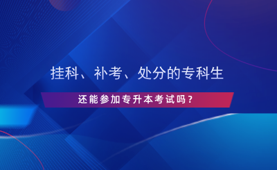 掛科、補(bǔ)考、處分的?？粕€能參加專升本考試嗎？.png